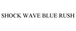 SHOCK WAVE BLUE RUSH trademark