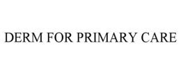 DERM FOR PRIMARY CARE trademark
