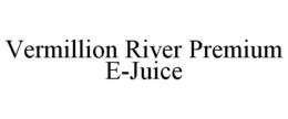 VERMILLION RIVER PREMIUM E-JUICE trademark