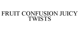 FRUIT CONFUSION JUICY TWISTS trademark