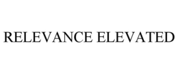 RELEVANCE ELEVATED trademark