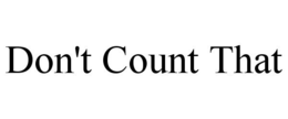 DON'T COUNT THAT trademark