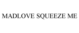 MADLOVE SQUEEZE ME trademark