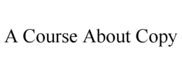 A COURSE ABOUT COPY trademark