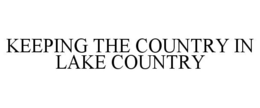 KEEPING THE COUNTRY IN LAKE COUNTRY trademark