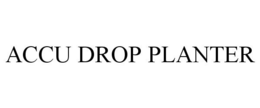 ACCU DROP PLANTER trademark