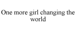 ONE MORE GIRL CHANGING THE WORLD trademark