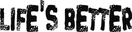 LIFE'S BETTER trademark
