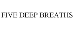 FIVE DEEP BREATHS trademark