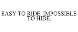 EASY TO RIDE. IMPOSSIBLE TO HIDE. trademark