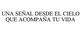 UNA SEÑAL DESDE EL CIELO QUE ACOMPAÑA TU VIDA trademark