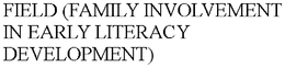 FIELD (FAMILY INVOLVEMENT IN EARLY LITERACY DEVELOPMENT) trademark