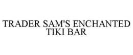 TRADER SAM'S ENCHANTED TIKI BAR trademark