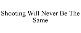 SHOOTING WILL NEVER BE THE SAME trademark