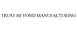 TRUST BEYOND MANUFACTURING trademark