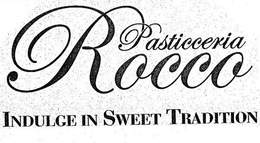 PASTICCERIA ROCCO INDULGE IN SWEET TRADITION trademark