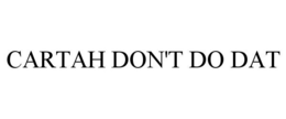 CARTAH DON'T DO DAT trademark