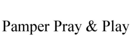 PAMPER PRAY & PLAY trademark