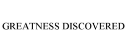 GREATNESS DISCOVERED trademark