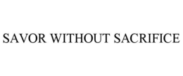 SAVOR WITHOUT SACRIFICE trademark