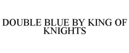 DOUBLE BLUE BY KING OF KNIGHTS trademark