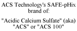 ACS TECHNOLOGY'S SAFE-PHIX BRAND OF: "ACIDIC CALCIUM SULFATE" (AKA) "ACS" OR "ACS 100" trademark