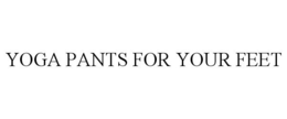YOGA PANTS FOR YOUR FEET trademark