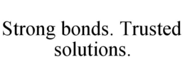 STRONG BONDS. TRUSTED SOLUTIONS. trademark