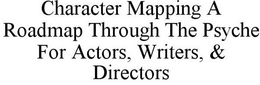 CHARACTER MAPPING A ROADMAP THROUGH THE PSYCHE FOR ACTORS, WRITERS, & DIRECTORS trademark