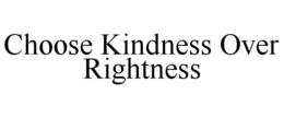 CHOOSE KINDNESS OVER RIGHTNESS trademark