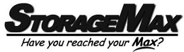 STORAGEMAX HAVE YOU REACHED YOUR MAX? trademark