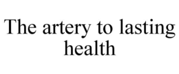 THE ARTERY TO LASTING HEALTH trademark