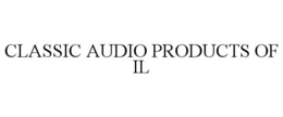 CLASSIC AUDIO PRODUCTS OF IL trademark