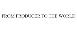 FROM PRODUCER TO THE WORLD trademark