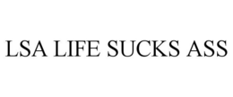 LSA LIFE SUCKS ASS trademark
