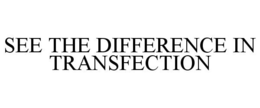 SEE THE DIFFERENCE IN TRANSFECTION trademark