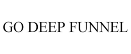 GO DEEP FUNNEL trademark