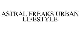 ASTRAL FREAKS URBAN LIFESTYLE trademark
