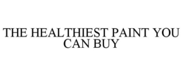 THE HEALTHIEST PAINT YOU CAN BUY trademark