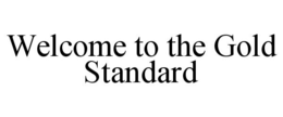 WELCOME TO THE GOLD STANDARD trademark