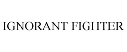 IGNORANT FIGHTER trademark