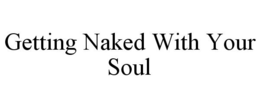 GETTING NAKED WITH YOUR SOUL trademark
