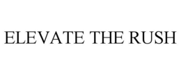 ELEVATE THE RUSH trademark
