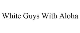WHITE GUYS WITH ALOHA trademark
