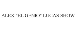 ALEX "EL GENIO" LUCAS SHOW trademark