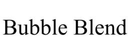 BUBBLE BLEND trademark