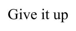 GIVE IT UP trademark