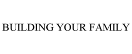 BUILDING YOUR FAMILY trademark