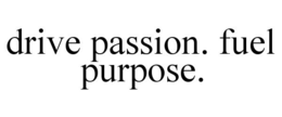 DRIVE PASSION. FUEL PURPOSE. trademark