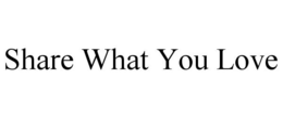 SHARE WHAT YOU LOVE trademark